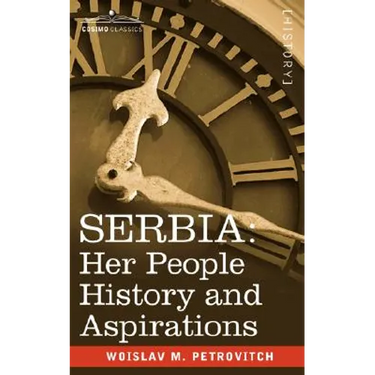 Serbia: Her People History and Aspirations