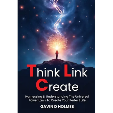 Think Link Create: Harnessing & Understanding The Universal Power Laws To Create Your Perfect Life