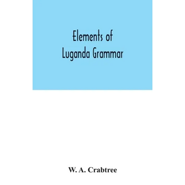 Elements of Luganda grammar: together with exercises and vocabulary