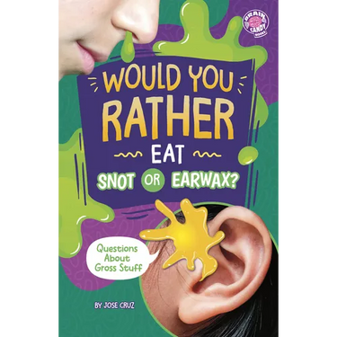 Would You Rather Eat Snot or Earwax?: Questions about Gross Stuff