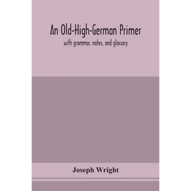 An Old-High-German Primer; With Grammar, Notes, And Glossary