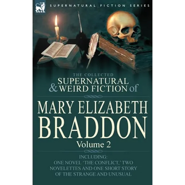 The Collected Supernatural and Weird Fiction of Mary Elizabeth Braddon: Volume 2-Including One Novel 'The Conflict, ' Two Novelettes and One Short Sto