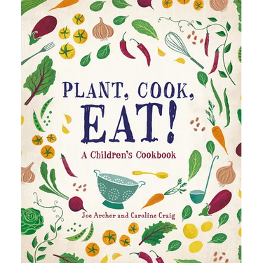 Plant, Cook, Eat!: A Children's Cookbook