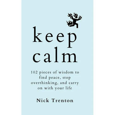 Keep Calm: 102 Pieces of Wisdom to Find Peace, Stop Overthinking, and Carry On With Your Life
