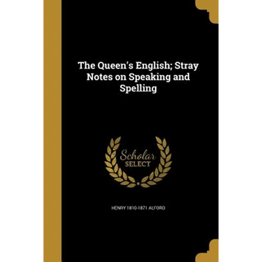 The Queen's English; Stray Notes on Speaking and Spelling