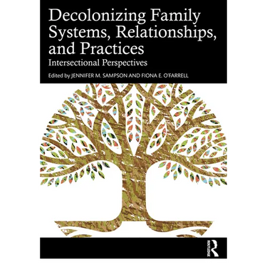 Decolonizing Family Systems, Relationships, and Practices: Intersectional Perspectives
