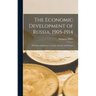 The Economic Development of Russia, 1905-1914: With Special Reference to Trade, Industry, and Finance