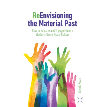 Reenvisioning the Material Past: How to Educate and Engage Modern Students Using Visual Culture