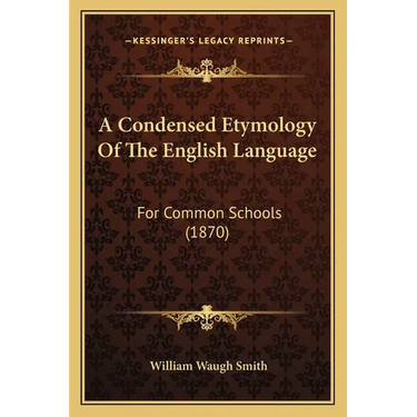 A Condensed Etymology Of The English Language: For Common Schools (1870)