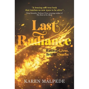 Last Radiance: Radical Lives, Bright Deaths
