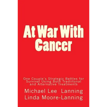 At War With Cancer: One Couple's Strategic Battles for Survival Using Both Traditional and Alternative Treatments