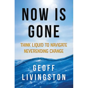 Now Is Gone: Think Liquid to Navigate Neverending Change