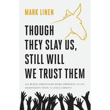 Though They Slay Us, Still Will We Trust Them: Are Black Christians More Obedient To The Democrats Than To Jesus Christ?