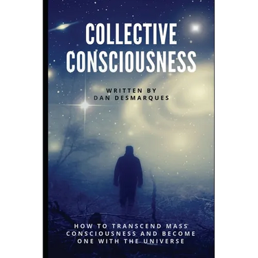 Collective Consciousness: How to Transcend Mass Consciousness and Become One With the Universe