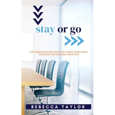 Stay or Go: Five Breakthrough Steps for Career Transitions The Black Professional Narrative