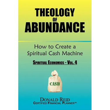 Theology of Abundance: How to Create a Spiritual Cash Machine: (Spiritual Economics - Vol. 4)