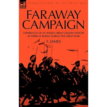 Faraway Campaign: Experiences of an Indian Army Cavalry Officer in Persia & Russia During the Great War