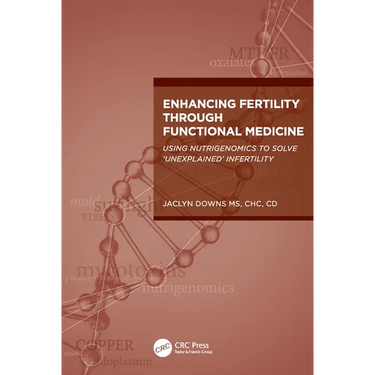Enhancing Fertility through Functional Medicine: Using Nutrigenomics to Solve 'Unexplained' Infertility