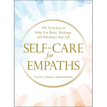 Self-Care for Empaths: 100 Activities to Help You Relax, Recharge, and Rebalance Your Life