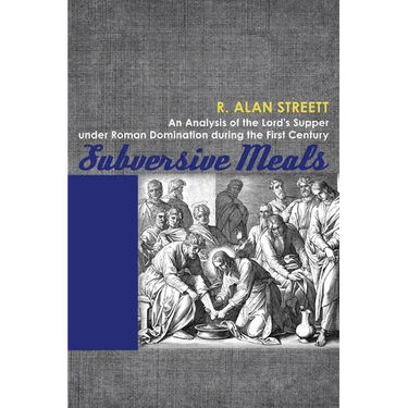 Subversive Meals: An Analysis of the Lord's Supper Under Roman Domination During the First Century