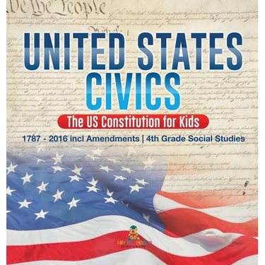 United States Civics - The US Constitution for Kids 1787 - 2016 with Amendments 4th Grade Social Studies