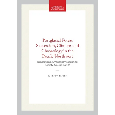 Postglacial Forest Succession, Climate, and Chronology in the Pacific Northwest: Transactions, American Philosophical Society (Vol. 37, Part 1)