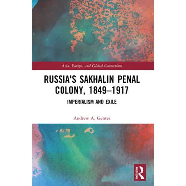 Russia's Sakhalin Penal Colony, 1849-1917: Imperialism and Exile