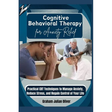 Cognitive Behavioral Therapy for Anxiety Relief: Practical CBT Techniques to Manage Anxiety, Reduce Stress, and Regain Control of Your Life