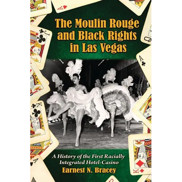 The Moulin Rouge and Black Rights in Las Vegas: A History of the First Racially Integrated Hotel-Casino