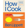 How I Cook: A Chef's Guide to Really Good Home Cooking