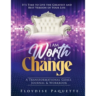 I Am Worth the Change: A Transformational Goals Journal & Workbook; It's Time to Live the Greatest and Best Version of Your Life
