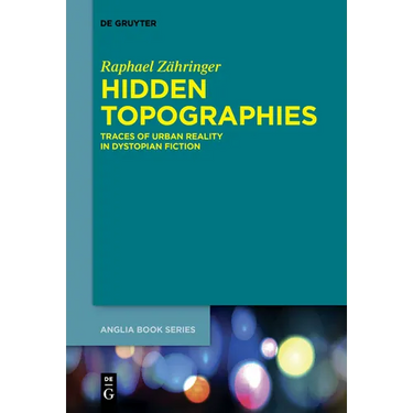 Hidden Topographies: Traces of Urban Reality in Dystopian Fiction