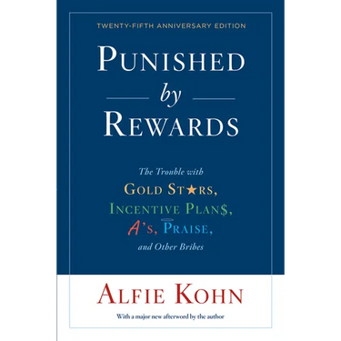 Punished by Rewards: The Trouble with Gold Stars, Incentive Plans, A'S, Praise, and Other Bribes