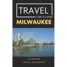 Travel Like a Local Milwaukee: Milwaukee Wisconsin Travel Guidebook