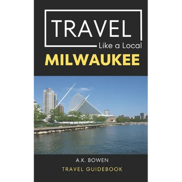 Travel Like a Local Milwaukee: Milwaukee Wisconsin Travel Guidebook