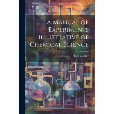 A Manual of Experiments Illustrative of Chemical Science