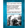 Essays in the earlier history of American corporations. Volume 1 of 2
