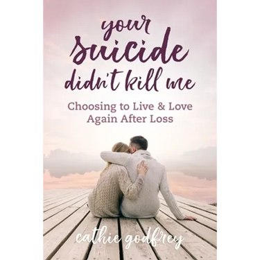 Your Suicide Didn't Kill Me: Choosing to Live and Love Again After Loss