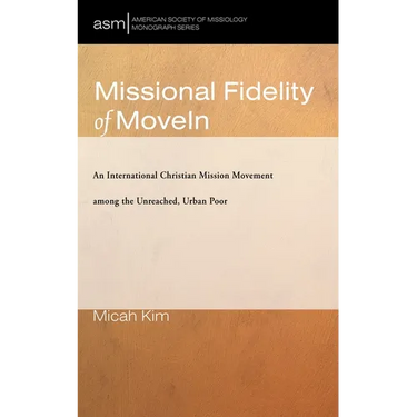 Missional Fidelity of Movein: An International Christian Mission Movement Among the Unreached, Urban Poor