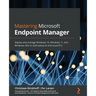 Mastering Microsoft Endpoint Manager: Deploy and manage Windows 10, Windows 11, and Windows 365 on both physical and cloud PCs