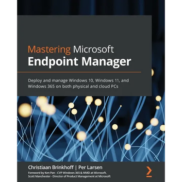 Mastering Microsoft Endpoint Manager: Deploy and manage Windows 10, Windows 11, and Windows 365 on both physical and cloud PCs