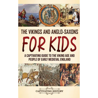 The Vikings and Anglo-Saxons for Kids: A Captivating Guide to the Viking Age and People of Early Medieval England