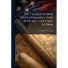 The Federal Power Over Commerce And Its Effect On State Action
