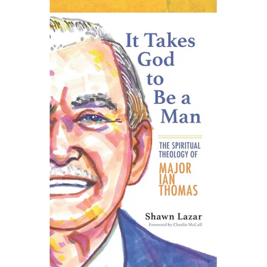 It Takes God to Be a Man: The Spiritual Theology of Major Ian Thomas