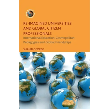 Re-Imagined Universities and Global Citizen Professionals: International Education, Cosmopolitan Pedagogies and Global Friendships