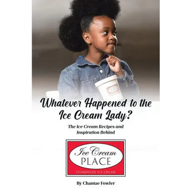 Whatever Happened to the Ice Cream Lady?: The Ice Cream Recipes and Inspiration Behind Ice Cream Place