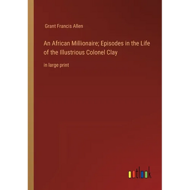 An African Millionaire; Episodes in the Life of the Illustrious Colonel Clay: in large print