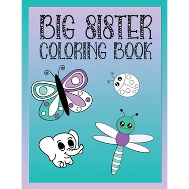 Big Sister Coloring Book: Animals, Butterflies, and Toys Color and Draw Book for Big Sisters Ages 2-6, Perfect Gift for Little Girls with a Youn