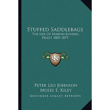 Stuffed Saddlebags: The Life Of Martin Kundig, Priest 1805-1879