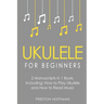 Ukulele for Beginners: Bundle - The Only 2 Books You Need to Learn to Play Ukulele and Reading Ukulele Sheet Music Today